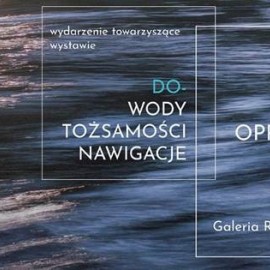 Oprowadzanie kuratorskie po wystawie „Do-wody tożsamości. Nawigacje”