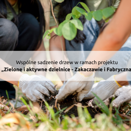 Zazieleńmy razem Fabryczną i Zakaczawie. Zapraszamy mieszkańców do wspólnego sadzenia.