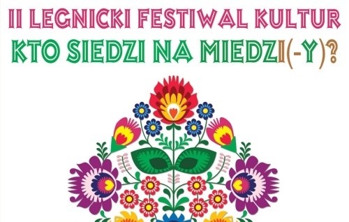 II Legnicki Festiwal Kultur „Kto siedzi na miedzi(-y)?” już w niedzielę