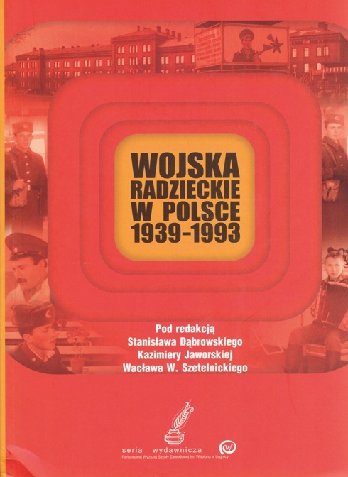 Wojska radzieckie w Polsce 1939-1993 / pod red. S. Dąbrowskiego, K. Jaworskiej, W.W. Szetelnickiego. - Legnica : PWSZ im. Witelona