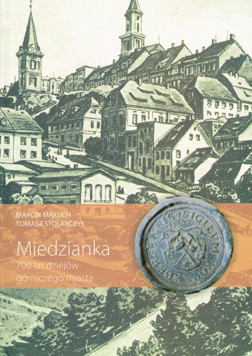 Makuch Marcin, Stolarczyk Tomasz: Miedzianka: 700 lat dziej&oacute;w g&oacute;rniczego miasta. - Legnica : Muzeum Miedzi