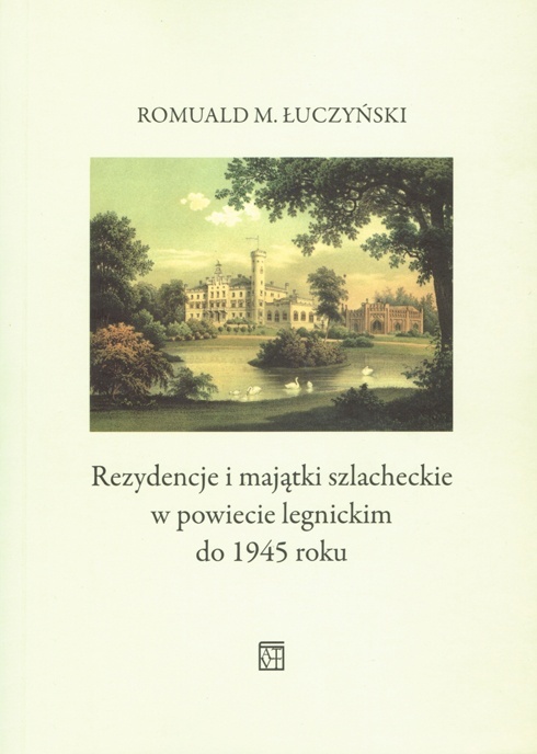 Łuczyński Romuald M.: Rezydencje i majątki szlacheckie w powiecie legnickim do 1945 roku.- Wrocław : Wydawnictwo Oświatowe ATUT